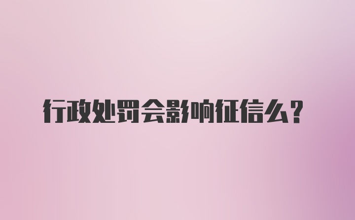 行政处罚会影响征信么？