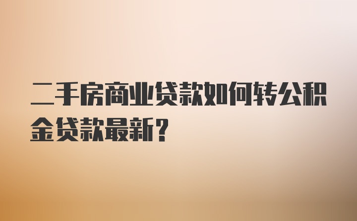 二手房商业贷款如何转公积金贷款最新?