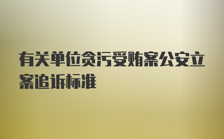 有关单位贪污受贿案公安立案追诉标准