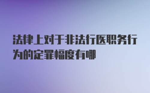 法律上对于非法行医职务行为的定罪幅度有哪