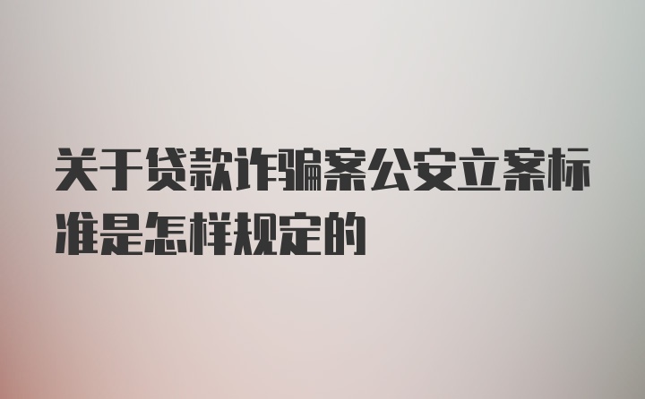 关于贷款诈骗案公安立案标准是怎样规定的