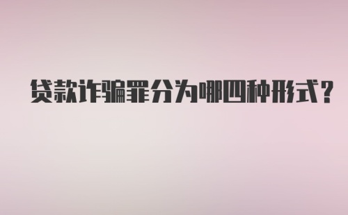 贷款诈骗罪分为哪四种形式？