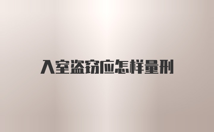 入室盗窃应怎样量刑