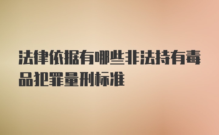 法律依据有哪些非法持有毒品犯罪量刑标准