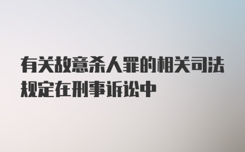 有关故意杀人罪的相关司法规定在刑事诉讼中