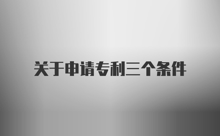 关于申请专利三个条件