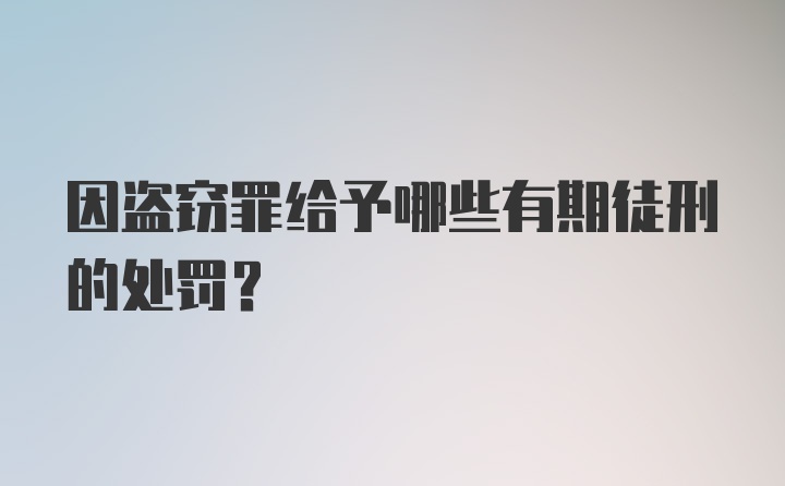 因盗窃罪给予哪些有期徒刑的处罚？