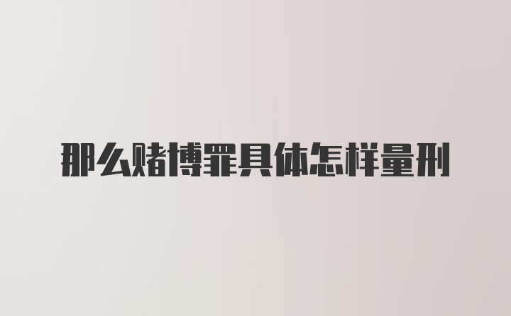 那么赌博罪具体怎样量刑