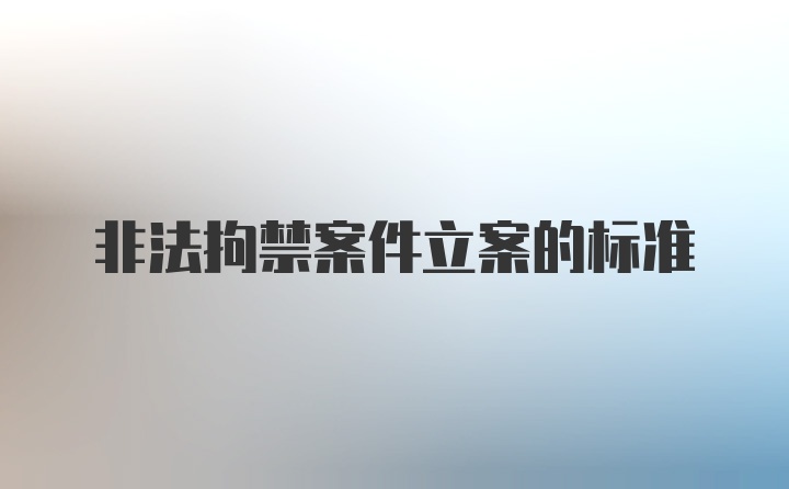 非法拘禁案件立案的标准