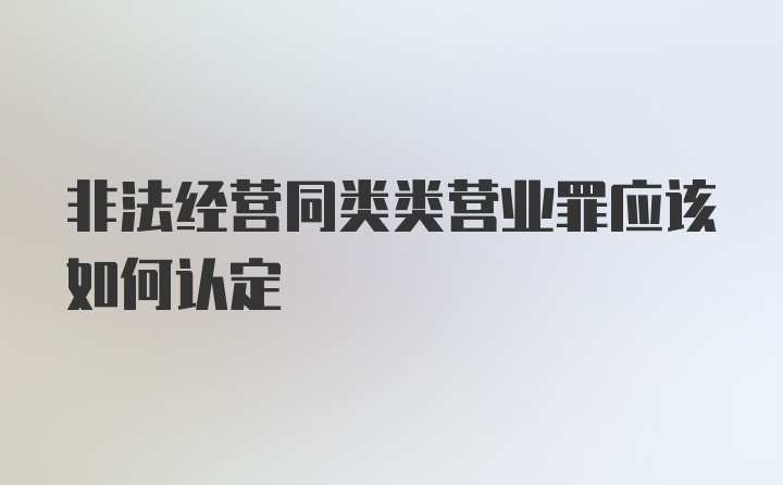 非法经营同类类营业罪应该如何认定