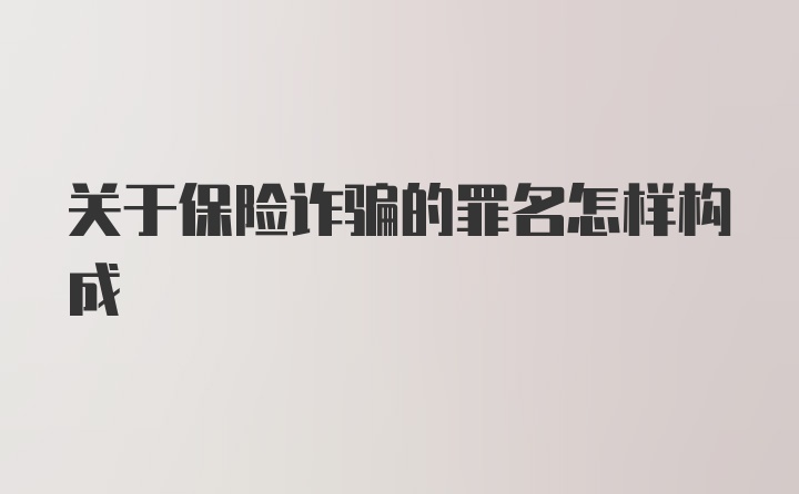 关于保险诈骗的罪名怎样构成