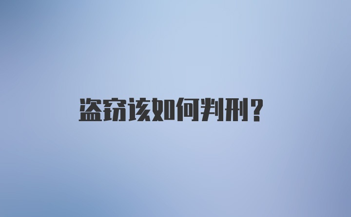 盗窃该如何判刑？