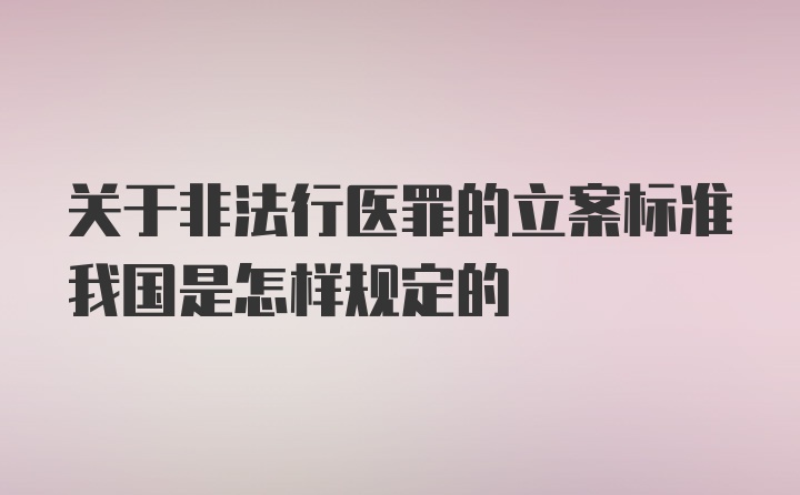 关于非法行医罪的立案标准我国是怎样规定的