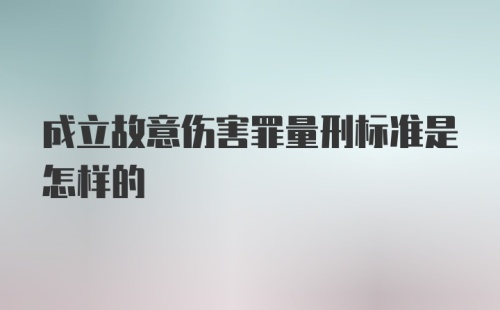 成立故意伤害罪量刑标准是怎样的