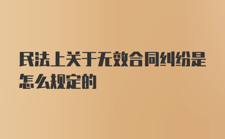 民法上关于无效合同纠纷是怎么规定的