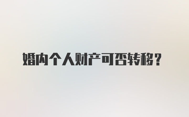 婚内个人财产可否转移？