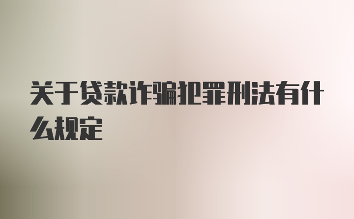 关于贷款诈骗犯罪刑法有什么规定