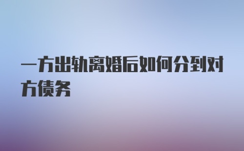 一方出轨离婚后如何分到对方债务