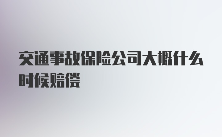 交通事故保险公司大概什么时候赔偿