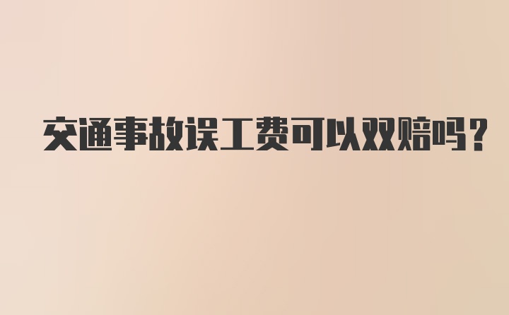 交通事故误工费可以双赔吗?