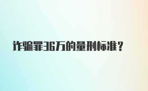 诈骗罪36万的量刑标准?