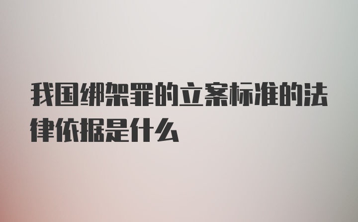 我国绑架罪的立案标准的法律依据是什么