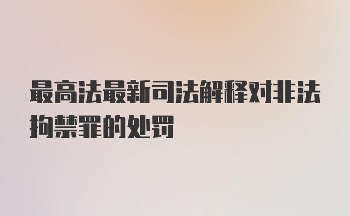 最高法最新司法解释对非法拘禁罪的处罚