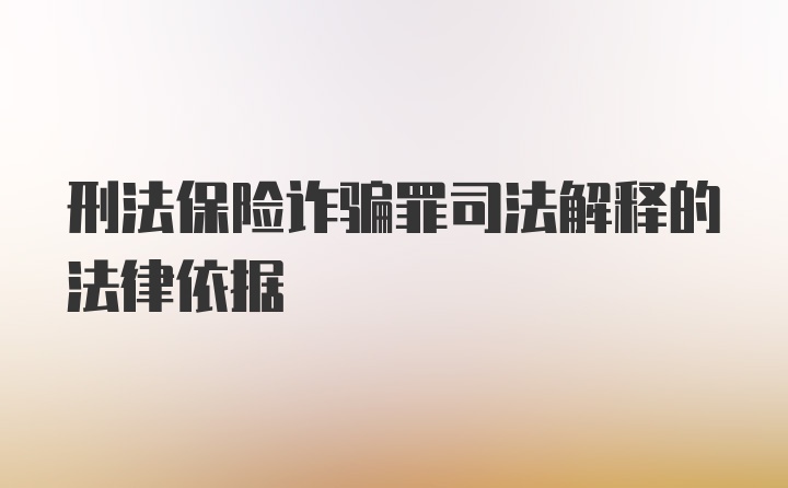 刑法保险诈骗罪司法解释的法律依据