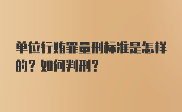 单位行贿罪量刑标准是怎样的？如何判刑？