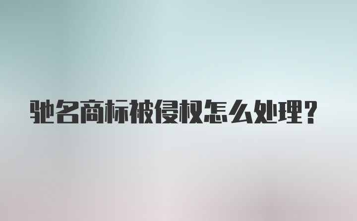 驰名商标被侵权怎么处理？