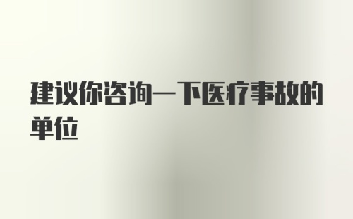 建议你咨询一下医疗事故的单位