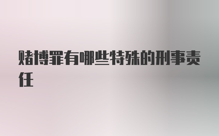 赌博罪有哪些特殊的刑事责任