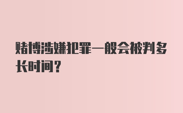 赌博涉嫌犯罪一般会被判多长时间？