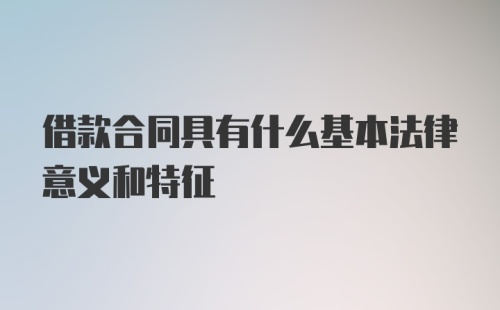 借款合同具有什么基本法律意义和特征