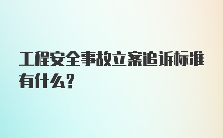 工程安全事故立案追诉标准有什么？