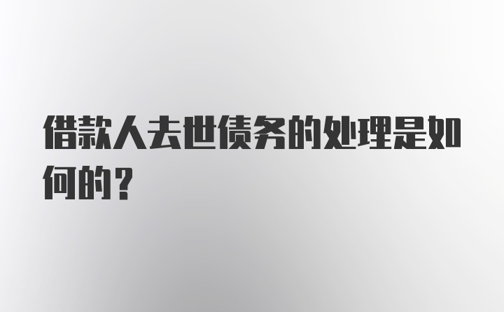 借款人去世债务的处理是如何的？