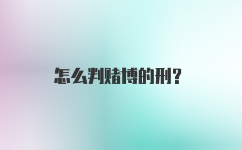 怎么判赌博的刑?