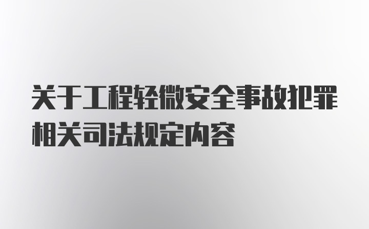 关于工程轻微安全事故犯罪相关司法规定内容