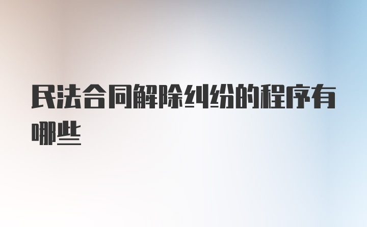 民法合同解除纠纷的程序有哪些