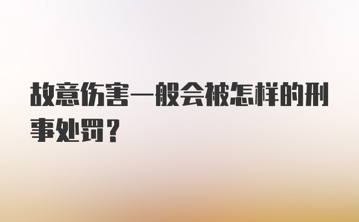 故意伤害一般会被怎样的刑事处罚？