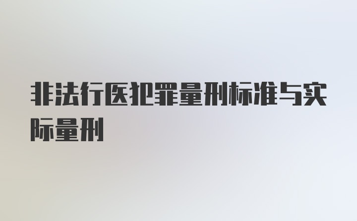 非法行医犯罪量刑标准与实际量刑