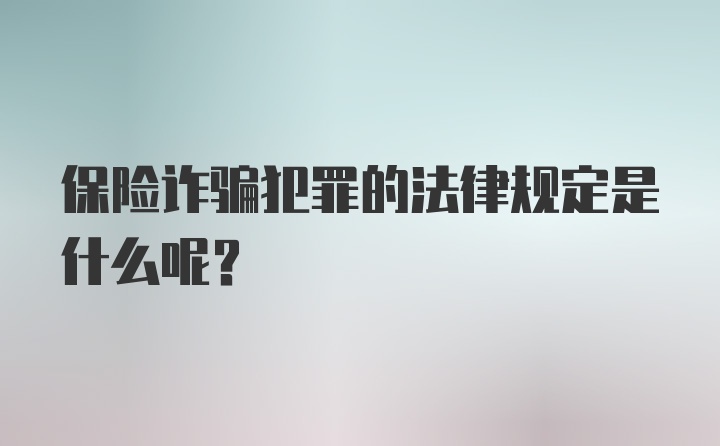 保险诈骗犯罪的法律规定是什么呢？