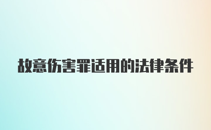 故意伤害罪适用的法律条件