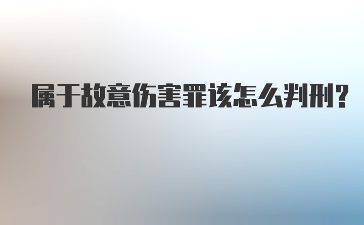 属于故意伤害罪该怎么判刑？