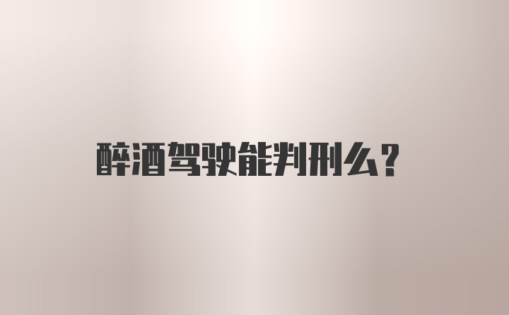 醉酒驾驶能判刑么?