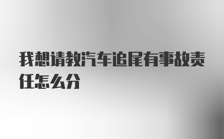 我想请教汽车追尾有事故责任怎么分