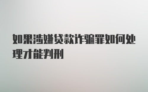 如果涉嫌贷款诈骗罪如何处理才能判刑