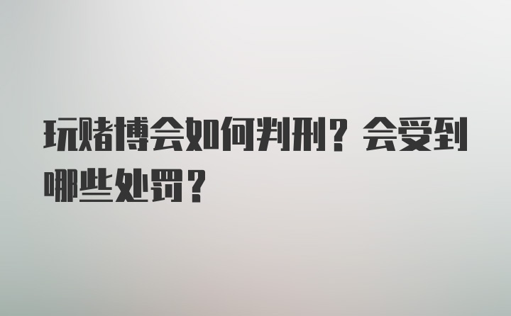 玩赌博会如何判刑？会受到哪些处罚？