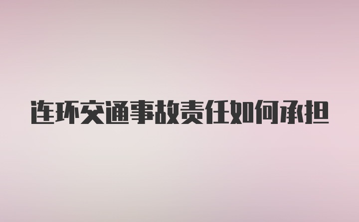 连环交通事故责任如何承担