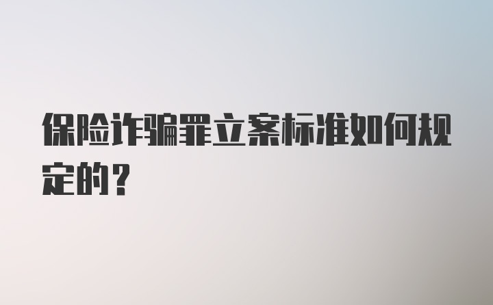 保险诈骗罪立案标准如何规定的？